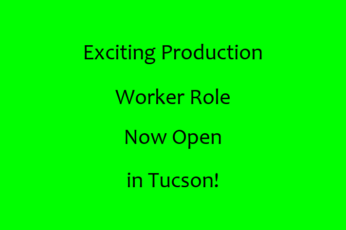 Exciting Production Worker Role Now Open in Tucson