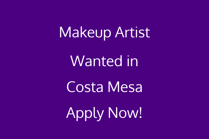 Makeup Artist Wanted in Costa Mesa Apply Now