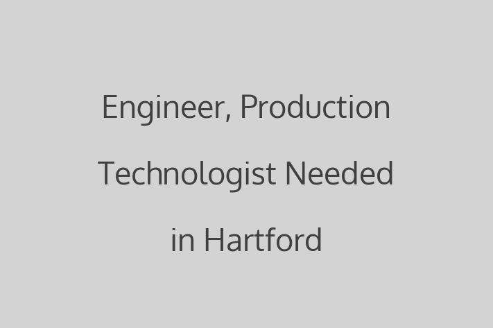 Engineer Production Technologist Needed in Hartford