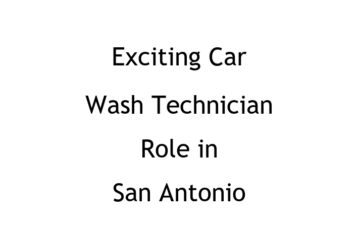 Exciting Car Wash Technician Role in San Antonio