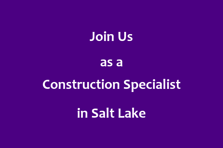 Join Us as a Construction Specialist in Salt Lake City