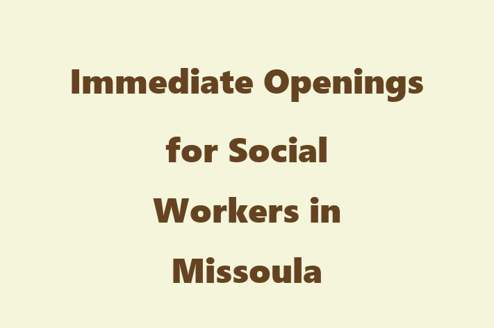 Immediate Openings for Social Workers in Missoula