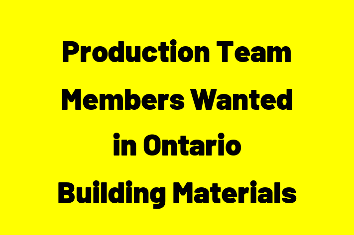 Production Team Members Wanted in Ontario Building Materials