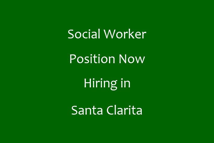 Social Worker Position Now Hiring in Santa Clarita