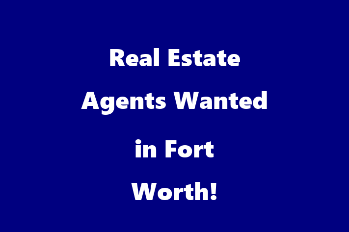 Real Estate Agents Wanted in Fort Worth