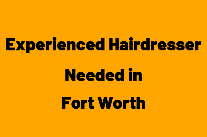 Experienced Hairdresser Needed in Fort Worth