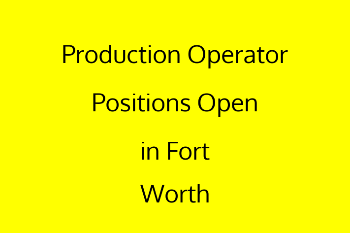 Production Operator Positions Open in Fort Worth