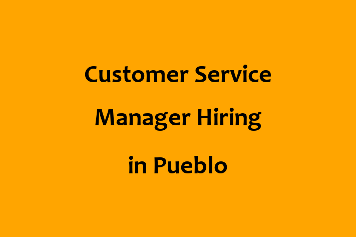 Customer Service Manager Hiring in Pueblo