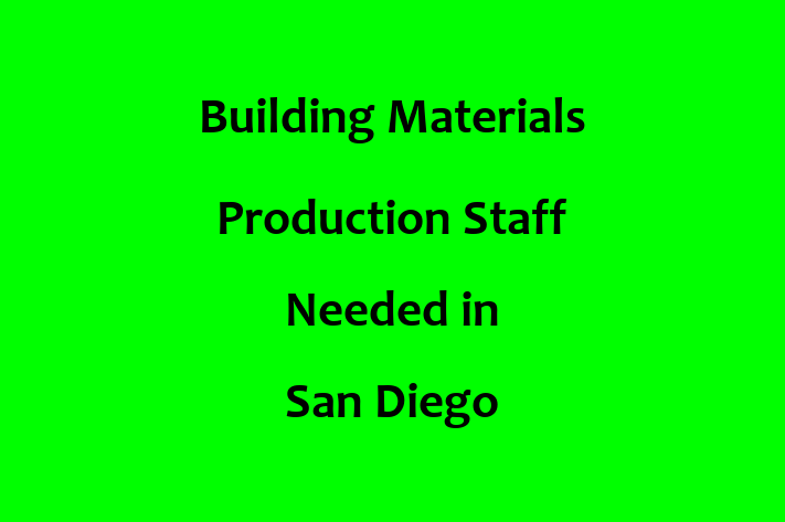 Building Materials Production Staff Needed in San Diego