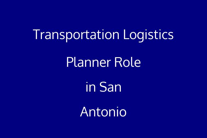 Transportation Logistics Planner Role in San Antonio