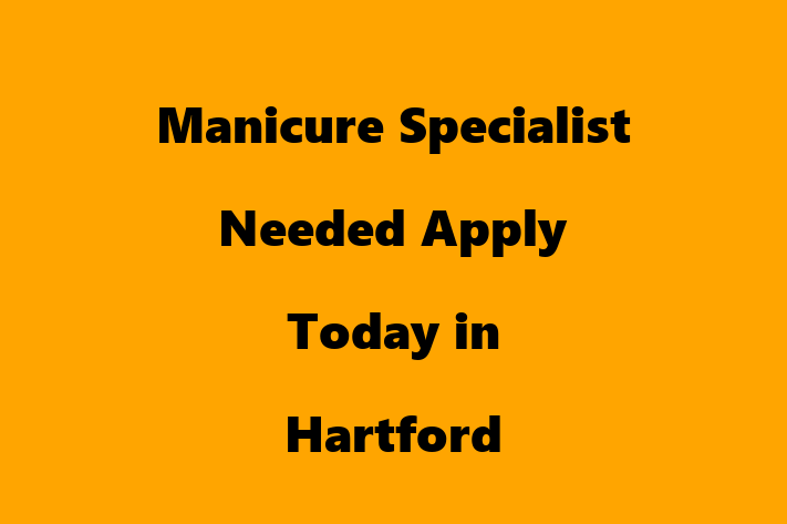 Manicure Specialist Needed Apply Today in Hartford