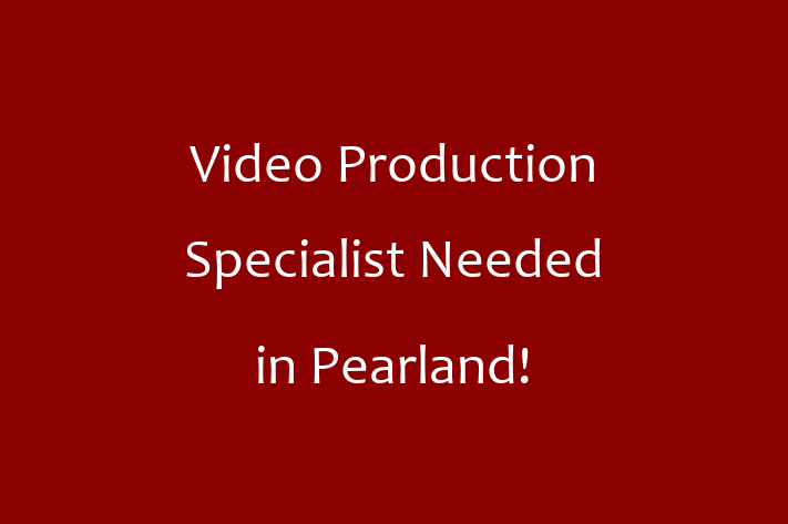 Video Production Specialist Needed in Pearland