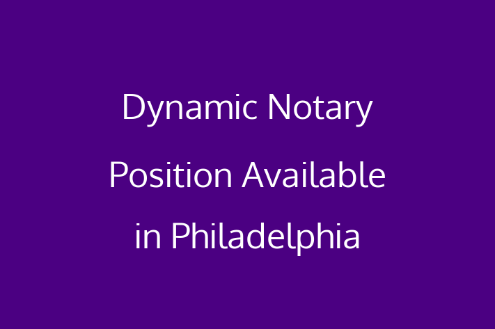 Dynamic Notary Position Available in Philadelphia