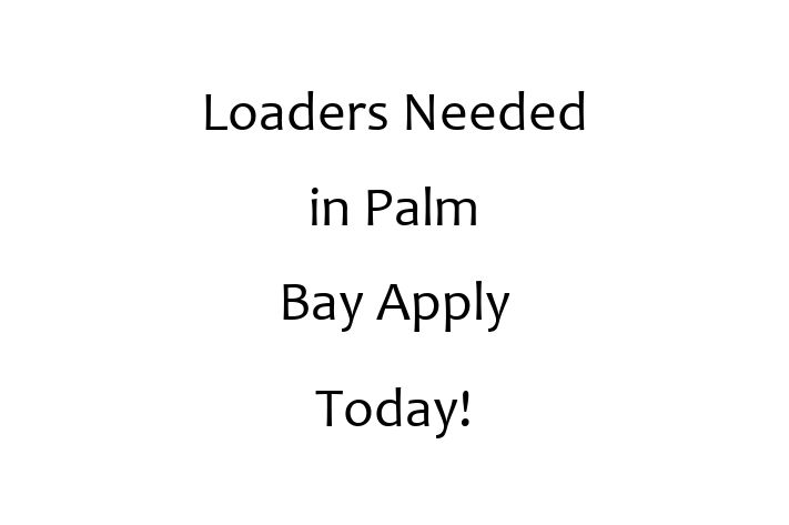 Loaders Needed in Palm Bay Apply Today