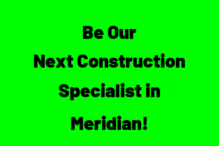 Be Our Next Construction Specialist in Meridian