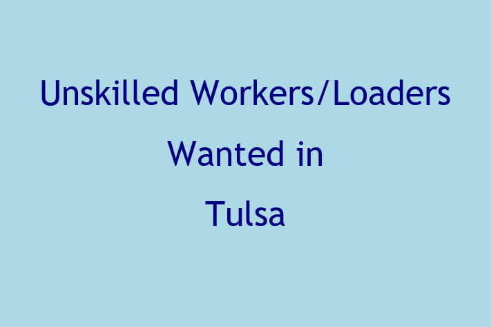 Unskilled WorkersLoaders Wanted in Tulsa