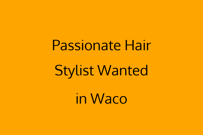 Passionate Hair Stylist Wanted in Waco