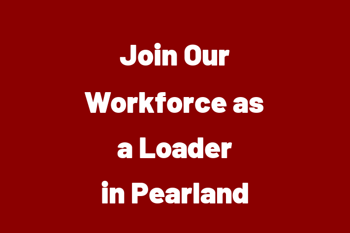 Join Our Workforce as a Loader in Pearland