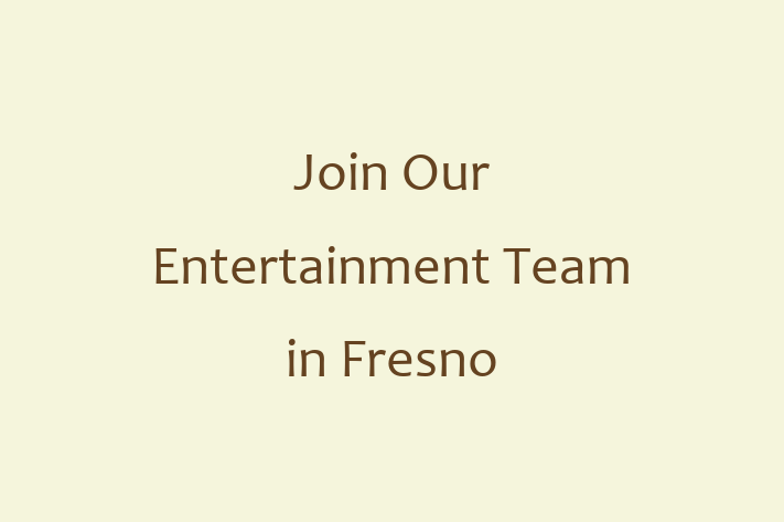 Join Our Entertainment Team in Fresno