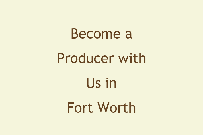 Become a Producer with Us in Fort Worth