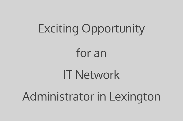 Exciting Opportunity for an IT Network Administrator in Lexington