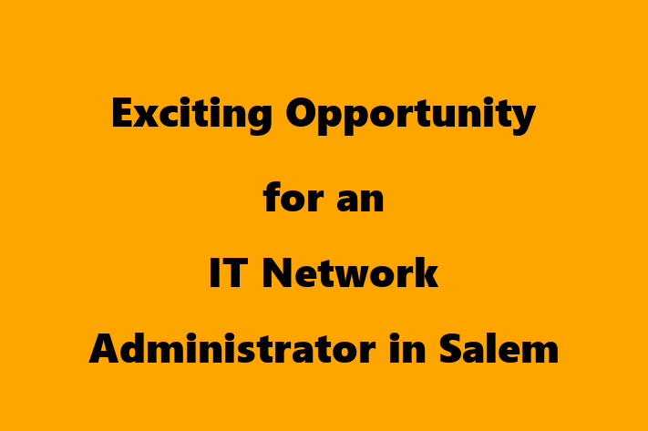 Exciting Opportunity for an IT Network Administrator in Salem