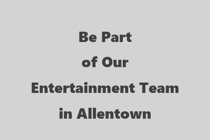 Be Part of Our Entertainment Team in Allentown