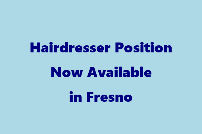 Hairdresser Position Now Available in Fresno