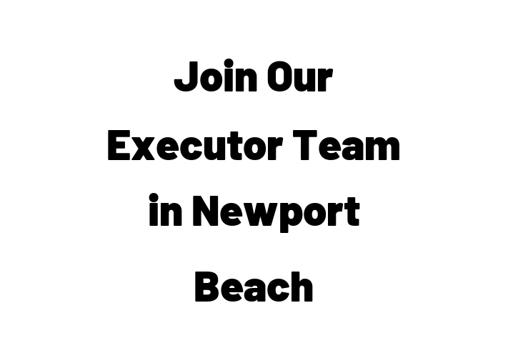 Join Our Executor Team in Newport Beach