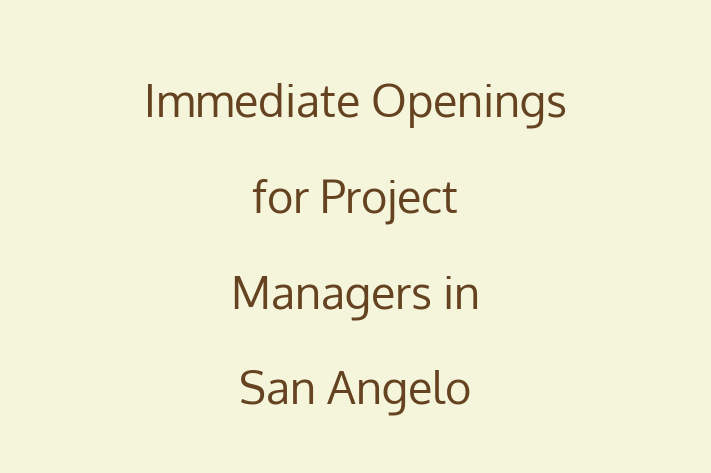 Immediate Openings for Project Managers in San Angelo