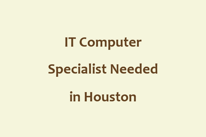 IT Computer Specialist Needed in Houston