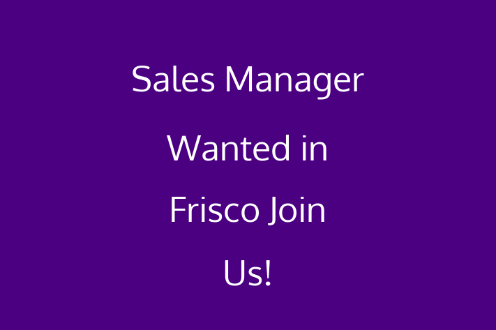 Sales Manager Wanted in Frisco Join Us