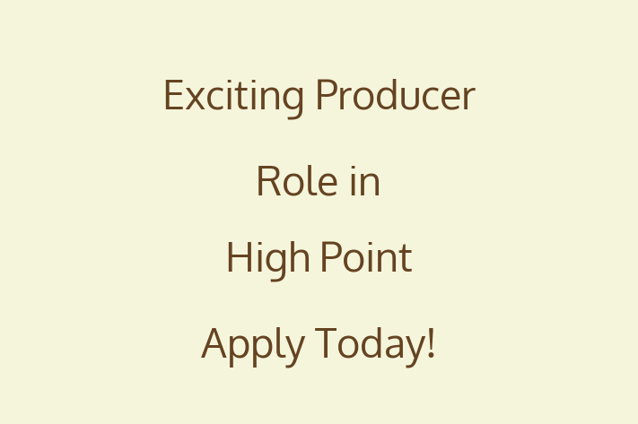 Exciting Producer Role in High Point Apply Today