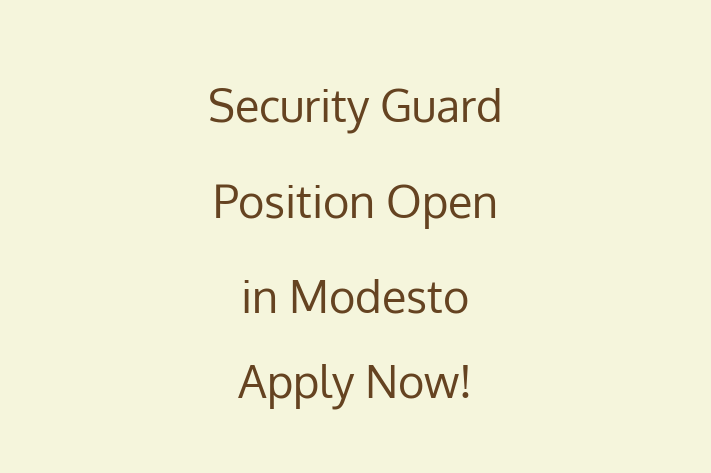 Security Guard Position Open in Modesto Apply Now