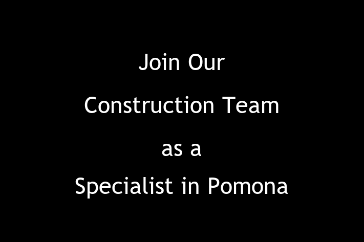 Join Our Construction Team as a Specialist in Pomona