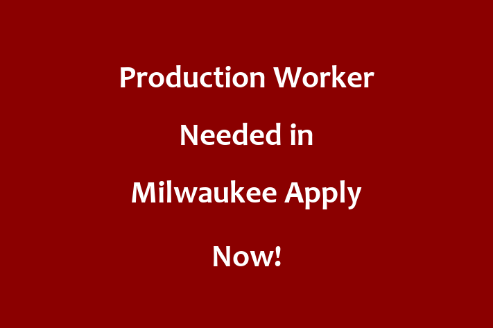 Production Worker Needed in Milwaukee Apply Now