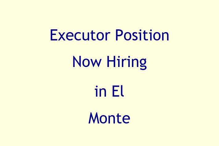 Executor Position Now Hiring in El Monte