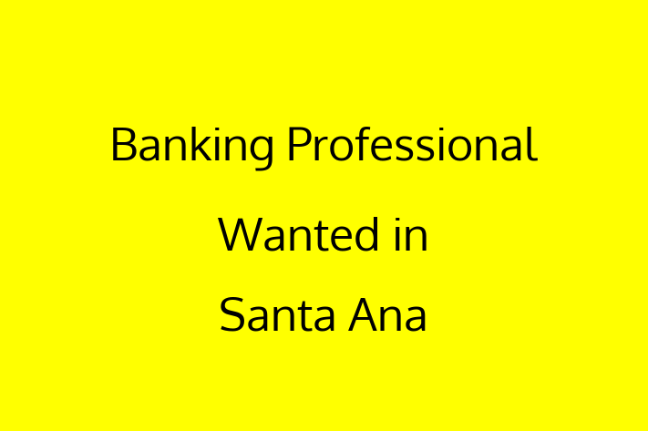 Banking Professional Wanted in Santa Ana