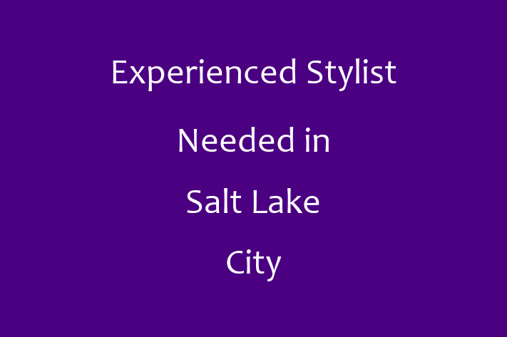 Experienced Stylist Needed in Salt Lake City