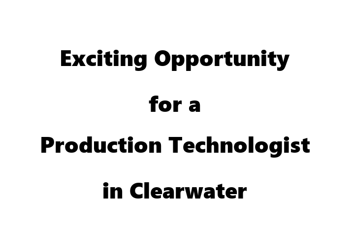 Exciting Opportunity for a Production Technologist in Clearwater