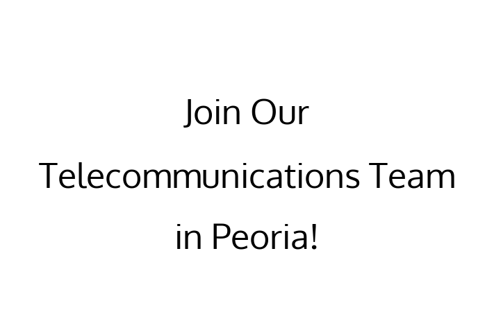 Join Our Telecommunications Team in Peoria