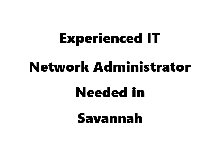 Experienced IT Network Administrator Needed in Savannah