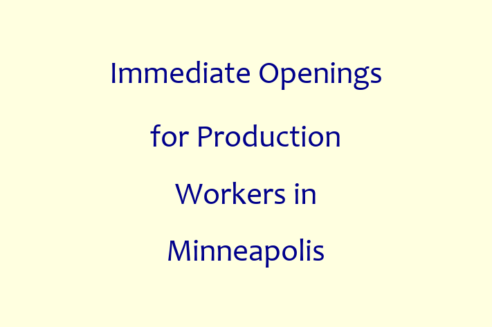 Immediate Openings for Production Workers in Minneapolis