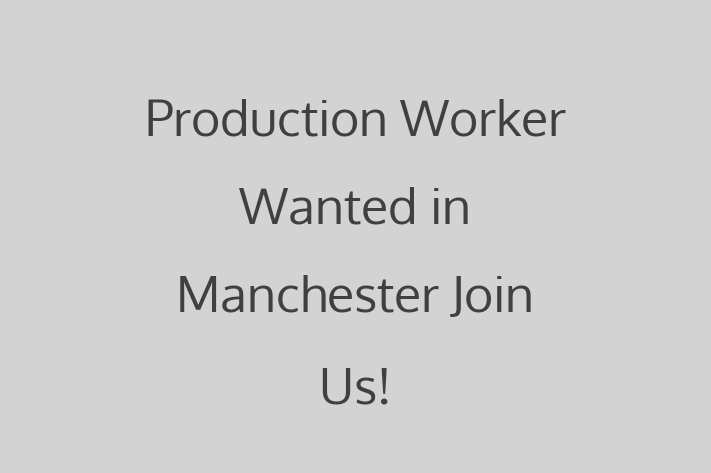 Production Worker Wanted in Manchester Join Us