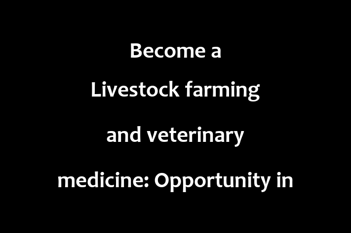 Become a Livestock farming and veterinary medicine Opportunity in Livestock Health Management