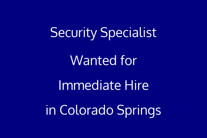 Security Specialist Wanted for Immediate Hire in Colorado Springs