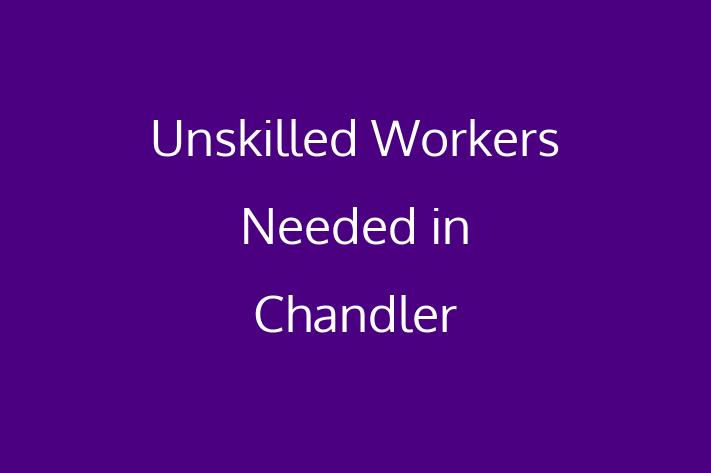 Unskilled Workers Needed in Chandler