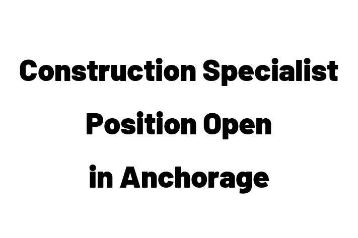 Construction Specialist Position Open in Anchorage