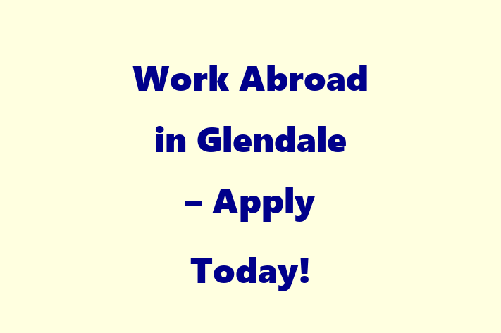 Work Abroad in Glendale Apply Today