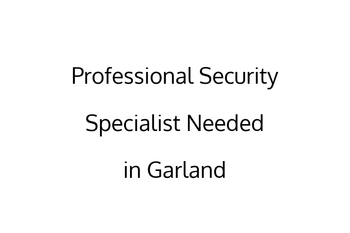 Professional Security Specialist Needed in Garland